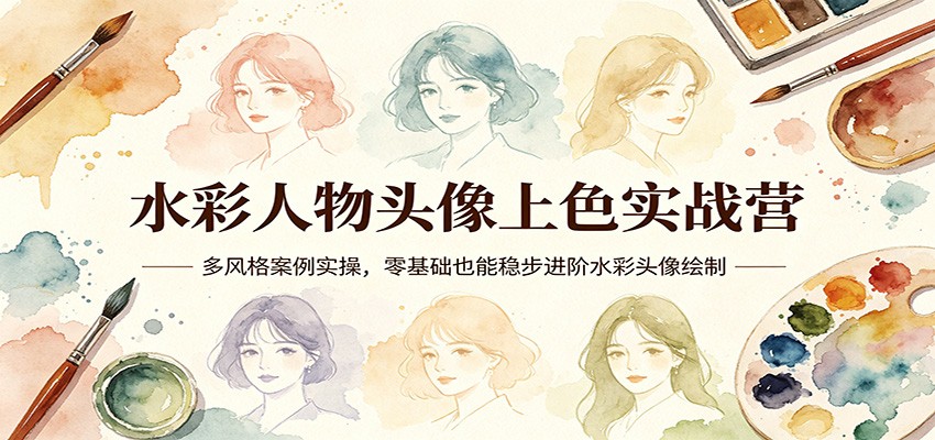 水彩人物头像上色实战营：多风格案例实操，零基础也能稳步进阶水彩头像绘制-百盟网