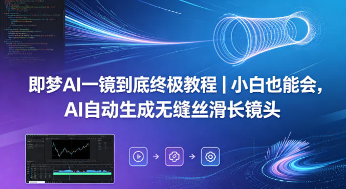 即梦AI一镜到底终极教程｜小白也能会，AI自动生成无缝丝滑长镜头-百盟网