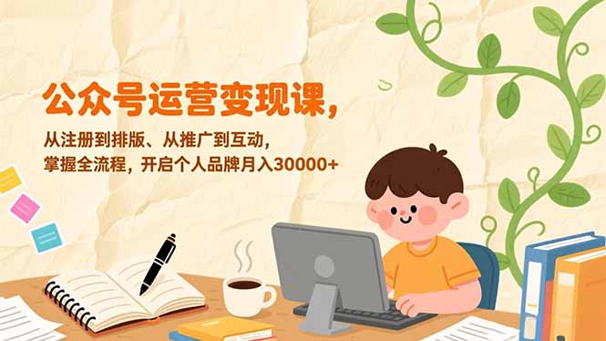 公众号运营变现课，从注册到排版、从推广到互动，掌握全流程，开启个人品牌月入30000+-百创网