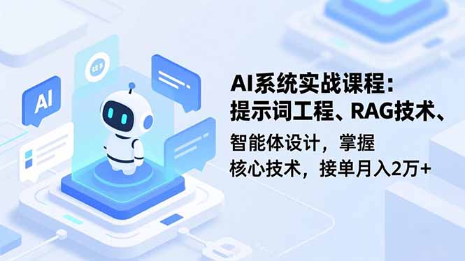 AI系统实战课程，提示词工程、RAG技术、智能体设计，掌握核心技术，接单月入2万+-百创网