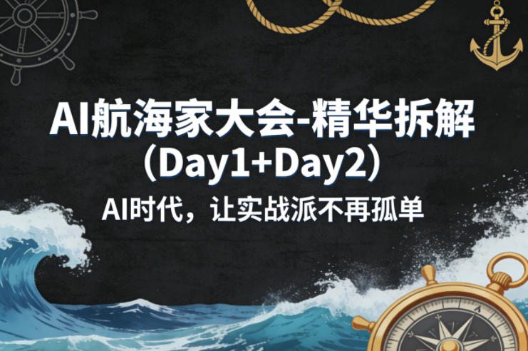 AI航海家大会-精华拆解(Day1+Day2)AI时代，让实战派不再孤单-百盟网