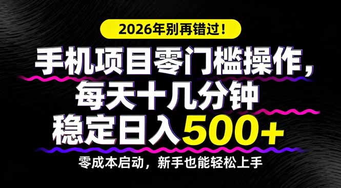 2026年别再错过！手机项目零门槛操作，每天十几分钟稳定日入500+-百盟网