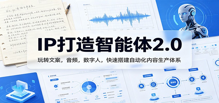 IP打造智能体2.0：玩转文案，音频，数字人，快速搭建自动化内容生产体系-百盟网