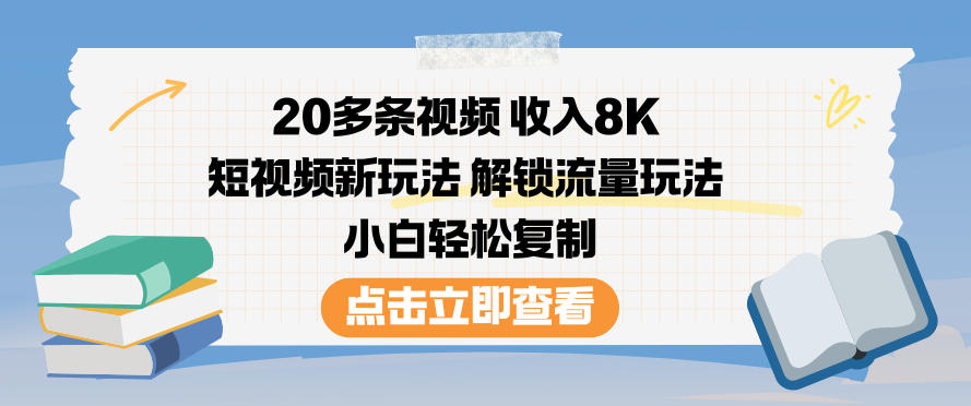 20多条视频收入8K,短视频新玩法,解锁流量玩法,小白轻松复制-百创网