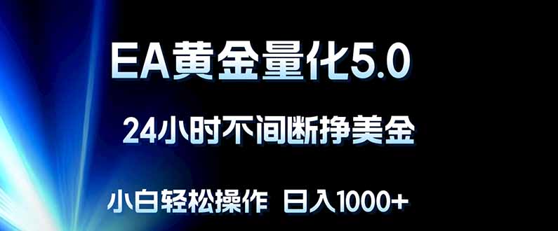 EA黄金量化5.0，24小时不间断挣美金，小白轻松上手，日入1000+-百盟网