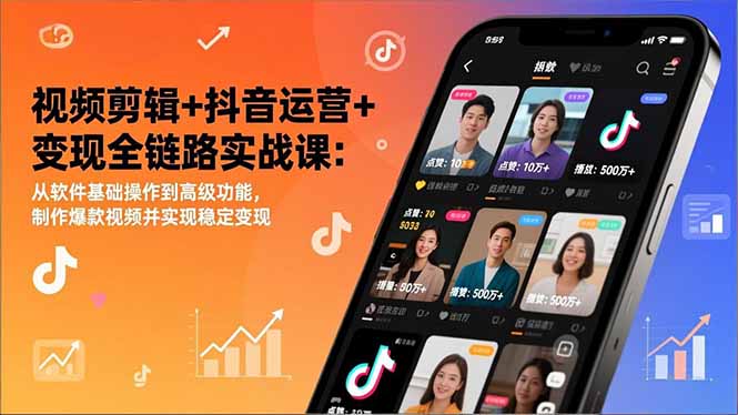 视频剪辑+抖音运营+变现全链路实战课：从软件基础操作到高级功能，制作爆款视频并实现稳定变现-百创网