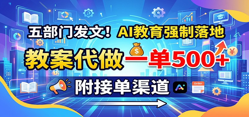 五部门发文！AI教育强制落地，教案代做一单500+，附接单渠道-百盟网