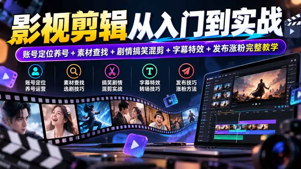影视剪辑从入门到实战：账号定位养号+素材查找+剧情搞笑混剪+字幕特效+发布涨粉完整教学-百盟网