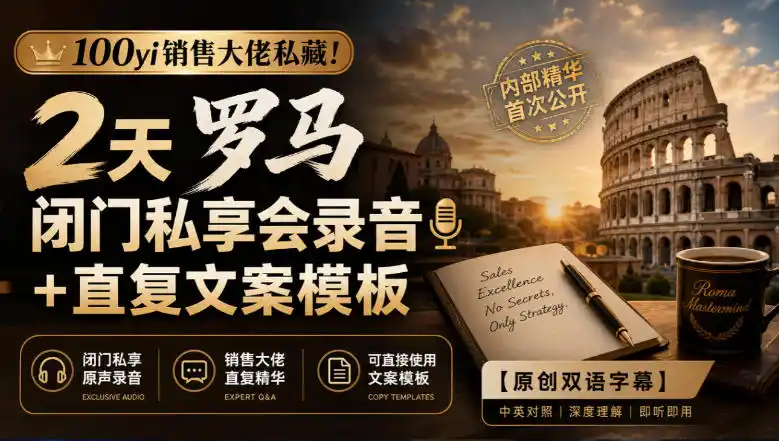 100yi销售大佬私藏-无水印!2天罗马闭门私享会录音+直复文案模板【原创双语字幕】 100yi销售大佬私藏-无水印!2天罗马闭门私享会录音+直复文案模板【原创双语字幕】
