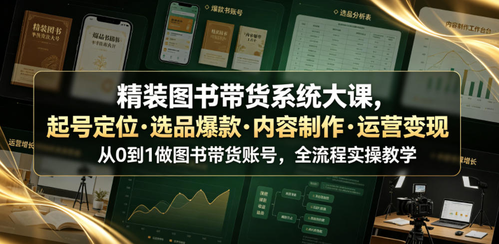 精装图书带货系统大课，起号定位・选品爆款・内容制作・运营变现，从0到1做图书带货账号，全流程实操教学-百盟网