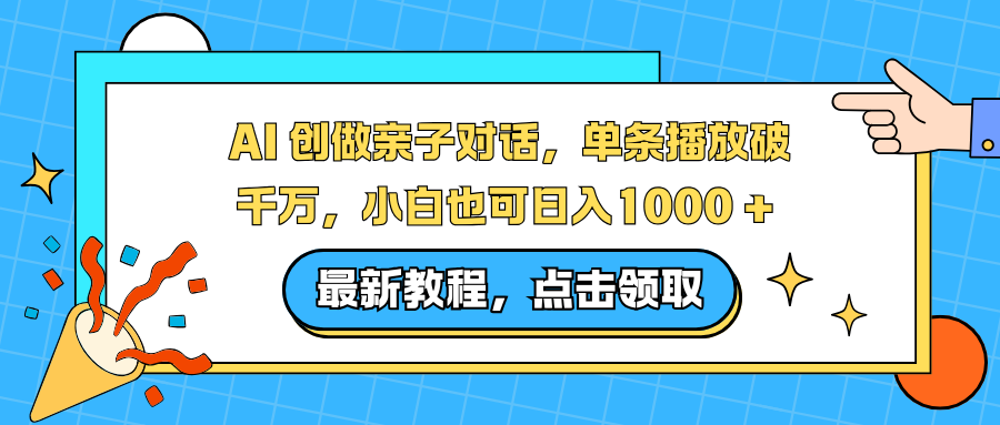 AI 创做亲子对话,单条播放破千万,小白也可日入1000 +-百创网
