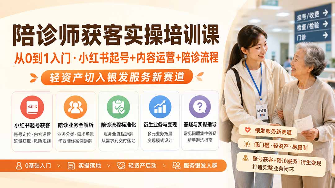 陪诊师获客实操培训课｜从0到1入门·小红书起号+内容运营+陪诊流程，轻资产切入银发服务新赛道-百盟网