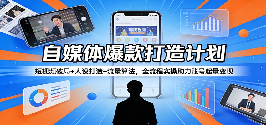 自媒体爆款打造计划：短视频破局+人设打造+流量算法，全流程实操助力账号起量变现-百盟网