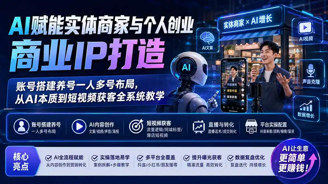 AI赋能实体商家与个人创业商业IP打造；账号搭建养号一人多号布局，从AI本质到短视频获客全系统教学-百盟网
