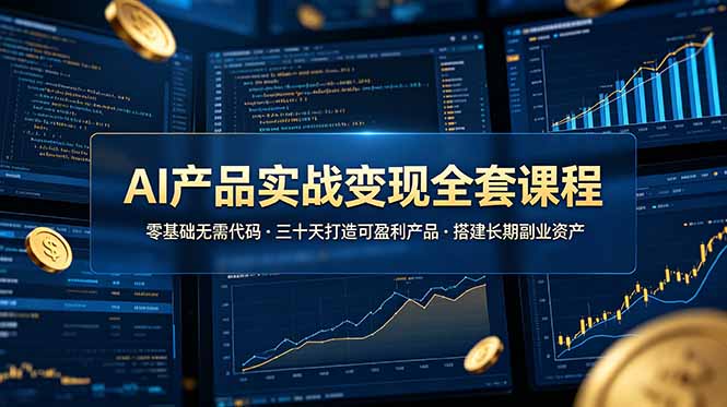 AI产品实战变现全套课程，零基础无需代码，三十天打造可盈利产品搭建长期副业资产-百盟网