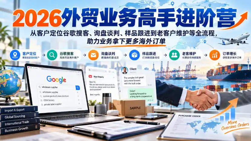 2026外贸业务高手进阶营,从客户定位谷歌搜客、询盘谈判、样品跟进到老客户维护等全流程,助力业务拿下更多海外订单 2026外贸业务高手进阶营,从客户定位谷歌搜客、询盘谈判、样品跟进到老客户维护等全流程,助力业务拿下更多海外订单
