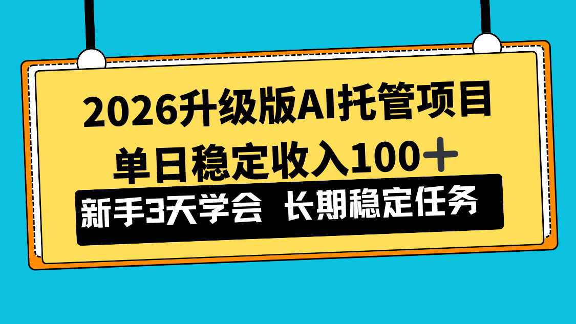 2026升级版Ai托管项目，单日稳定收入100+，新手小白3天学会-百创网
