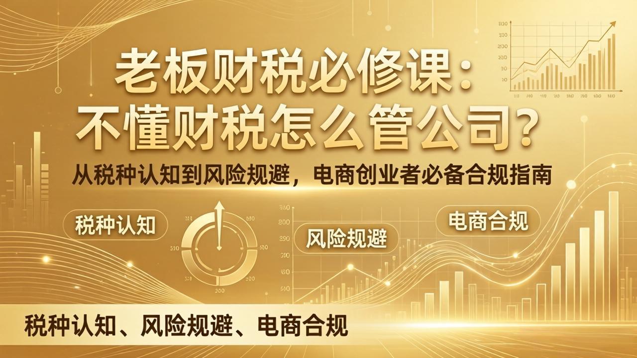 老板财税必修课：不懂财税怎么管公司？从税种认知到风险规避，电商创业者必备合规指南-百盟网