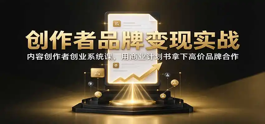 创作者品牌变现实战:内容创作者创业系统课,用商业计划书拿下高价品牌合作 创作者品牌变现实战:内容创作者创业系统课,用商业计划书拿下高价品牌合作