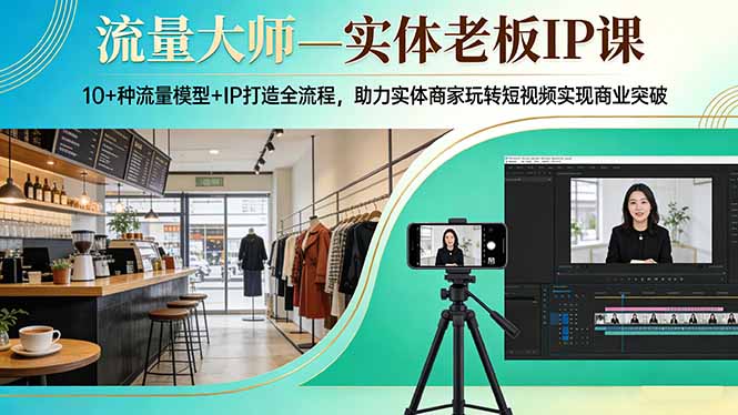 流量大师—实体老板IP课：10+种流量模型+IP打造全流程，助力实体商家玩转短视频实现商业突破-百盟网