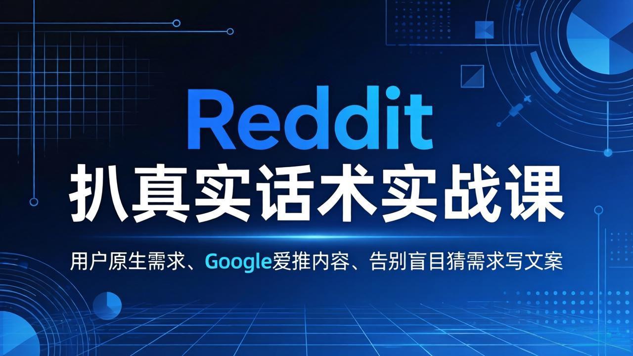 Reddit 扒真实话术实战课：用用户原生需求做 Google 爱推内容，告别盲目猜需求写文案-百盟网