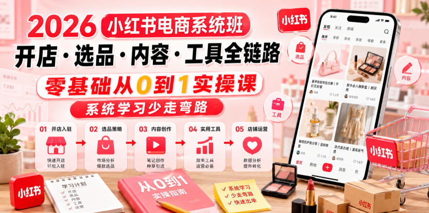 2026小红书电商系统班开店・选品・内容・工具全链路,零基础从0到1实操课,系统学习少走弯路-百盟网