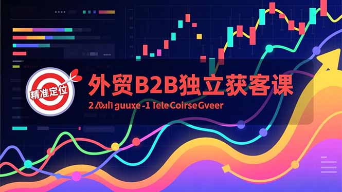 外贸B2B独立获客课,Facebook主页搭建、消息互动广告、精准定位,打造高询盘系统-百创网