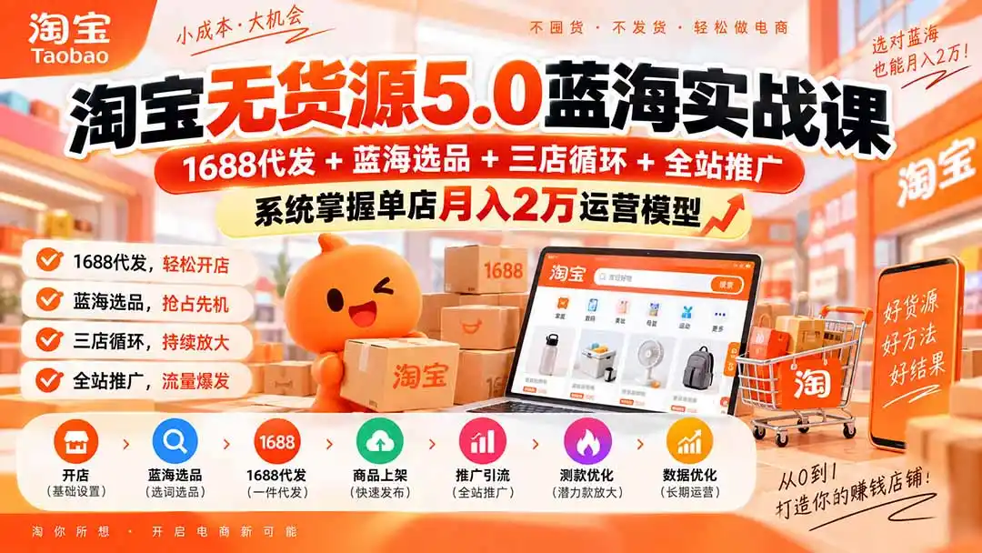 淘宝无货源5.0蓝海实战课-更新0927:1688代发+蓝海选品+三店循环+全站推广,系统掌握单店月入2万运营模型-百盟网