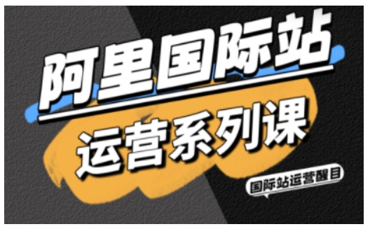 阿里国际站运营系列课，涵盖精准引流、直通车与全站推实战SOP，搭配AI效率工具包与高阶增长玩法(更新)-百盟网