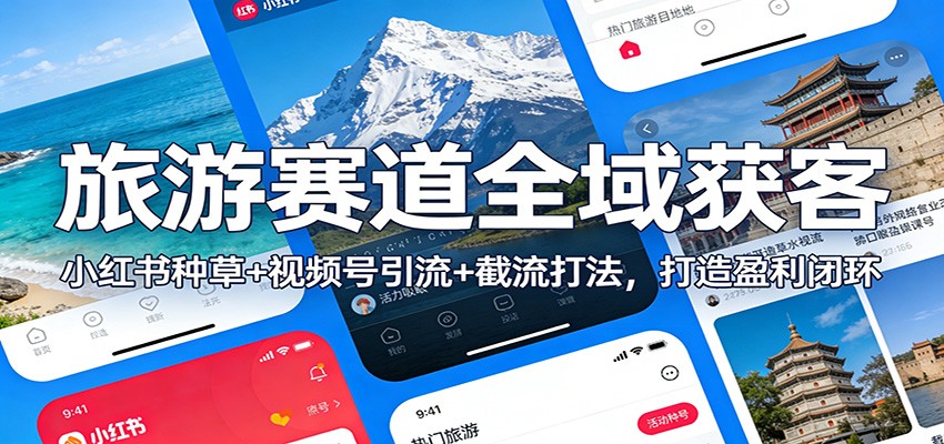 旅游赛道全域获客：小红书种草+视频号引流+截流打法，打造盈利闭环-百创网