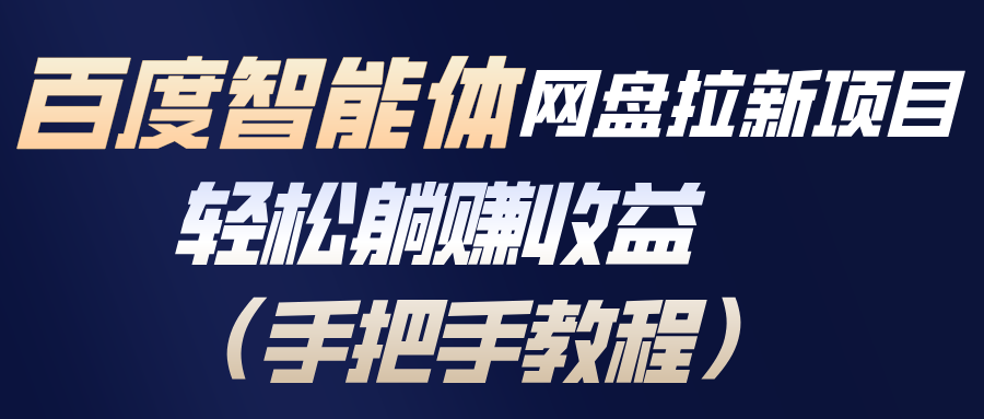 百度智能体网盘拉新项目，轻松躺赚收益(手把手教程-百创网