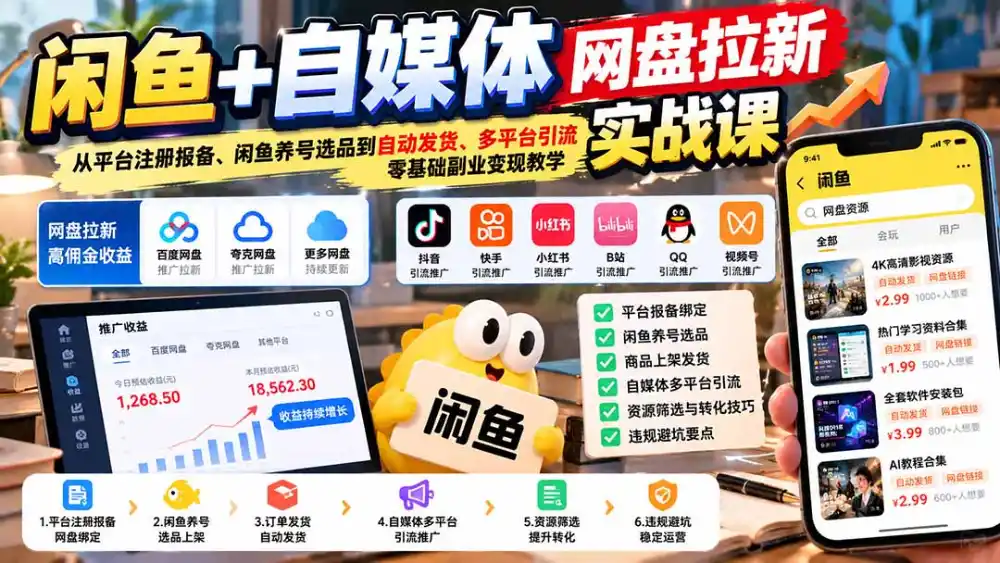 闲鱼+自媒体网盘拉新实战课：从平台注册报备、闲鱼养号选品到自动发货、多平台引流，零基础副业变现教学-百盟网
