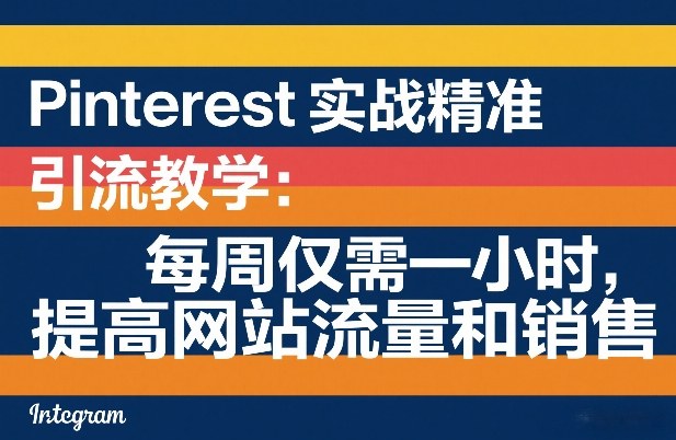 Pinterest实战精准引流教学：每周仅需一小时，提高网站流量和销售-百盟网