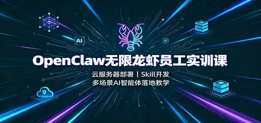 OpenClaw无限龙虾员工实训课：云服务器部署，Skill开发，多场景AI智能体落地教学-百盟网
