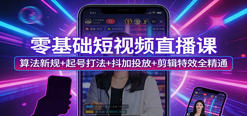 零基础短视频直播课：算法新规+起号打法+抖加投放+剪辑特效全精通-百盟网