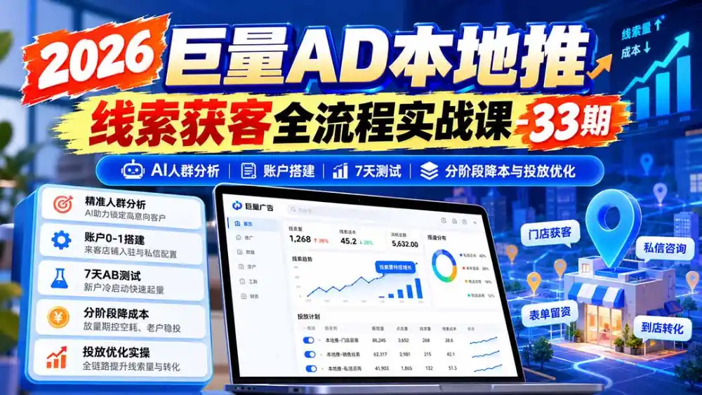 2026巨量AD本地推线索获客全流程实战课-33期更新1027:AI人群分析、账户搭建、7天测试、分阶段降本与投放优化 2026巨量AD本地推线索获客全流程实战课-33期更新1027:AI人群分析、账户搭建、7天测试、分阶段降本与投放优化