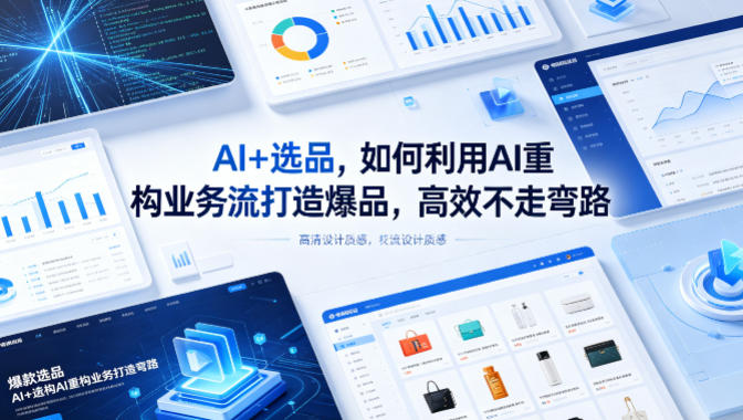 AI+选品，如何利用AI重构业务流打造爆品，高效不走弯路-百盟网