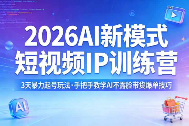 2026AI新模式短视频IP训练营，3天暴力起号玩法，手把手教学AI不露脸带货爆单技巧-百盟网