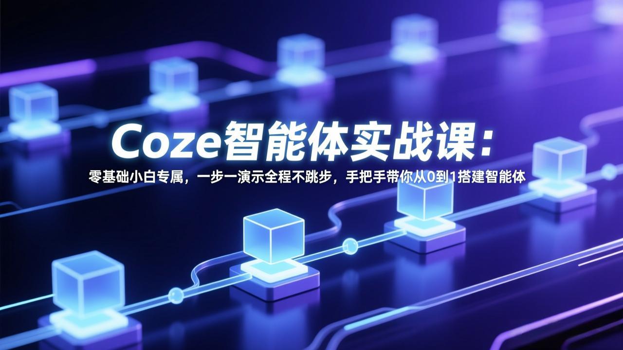Coze智能体实战课：零基础小白专属，一步一演示全程不跳步，手把手带你从0到1搭建智能体-百盟网