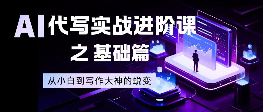 AI 代写实战进阶课之基础篇，从小白到写作大神的蜕变-百创网