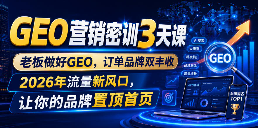 GEO营销密训3天课，老板做好GEO，订单品牌双丰收，2026年流量新风口，让你的品牌置顶首页-百盟网