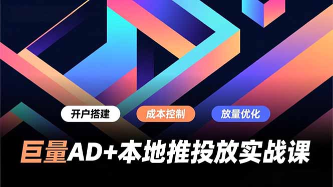 巨量AD+本地推投放实战课，开户搭建、成本控制、放量优化，有效提升商家线上获客与转化效率-百创网