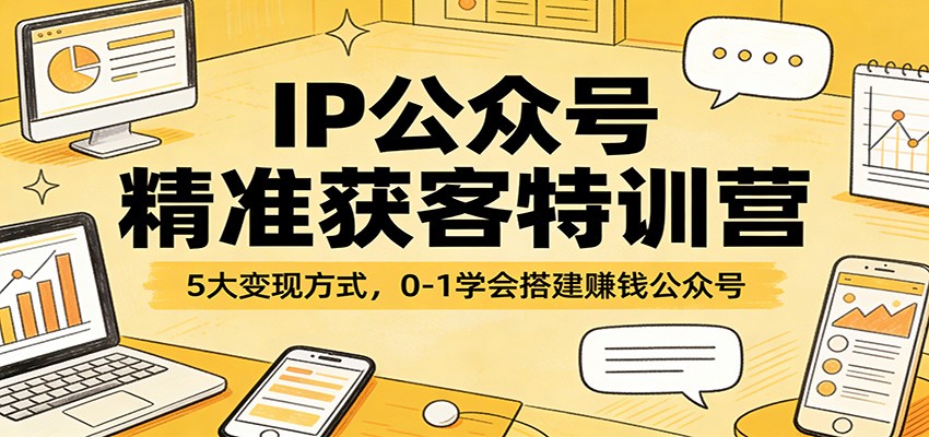 IP公众号精准获客特训营：5大变现方式，0-1学会搭建赚钱公众号-百盟网