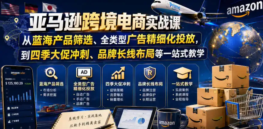 亚马逊跨境电商实战课，从蓝海产品筛选、全类型广告精细化投放，到四季大促冲刺、品牌长线布局等一站式教学(更新0831)-百盟网