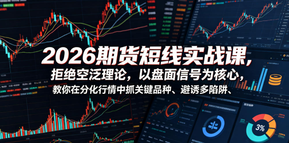 2026期货短线实战课，拒绝空泛理论，以盘面信号为核心，教你在分化行情中抓关键品种、避诱多陷阱-百盟网