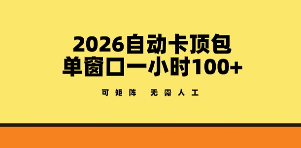 2026自动卡顶包玩法，单窗口一小时100+，可矩阵操作，无需人工【揭秘】-百盟网