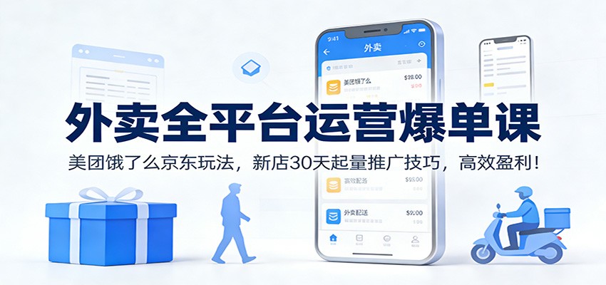 外卖全平台运营爆单课：美团饿了么京东玩法，新店30天起量推广技巧，高效盈利！-百创网