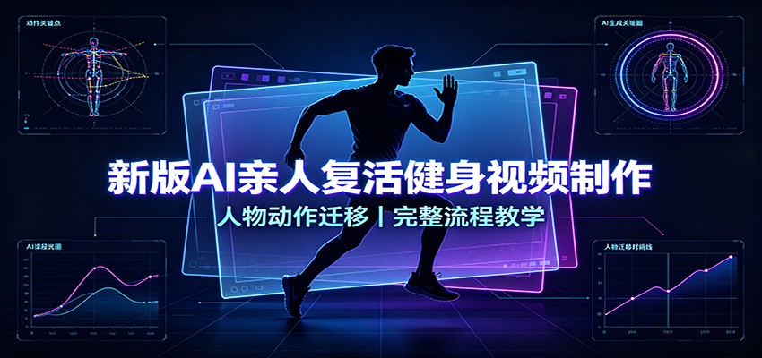 新版AI亲人复活健身视频制作，人物动作迁移，完整流程教学-百盟网