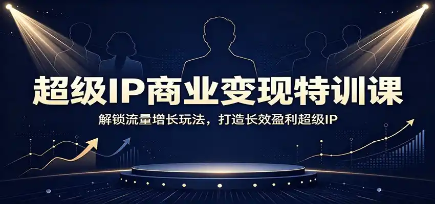 超级IP商业变现特训课：解锁流量增长玩法，打造长效盈利超级IP-百盟网