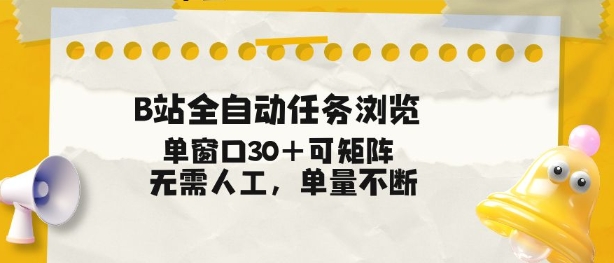 B站全自动任务浏览，单窗口30+可矩阵操作，无需人工单量不断【揭秘】-百创网